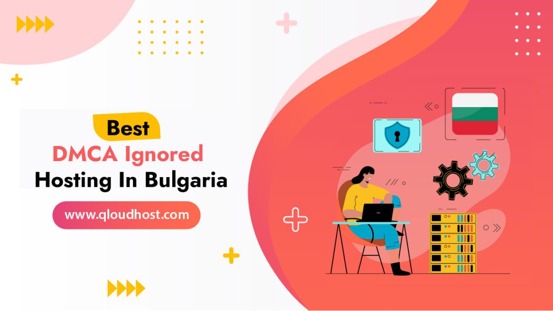 Best DMCA Ignored Hosting In Bulgaria