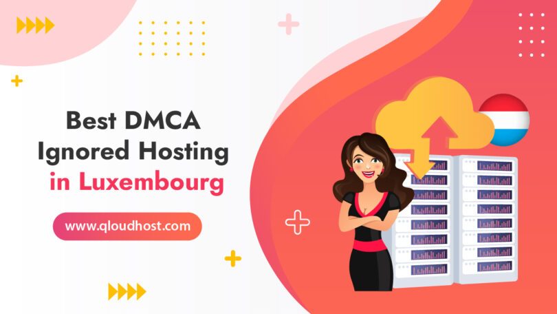 Best DMCA Ignored Hosting in Luxembourg