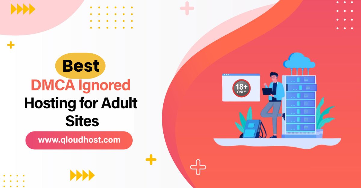 Best DMCA Ignored Hosting for Adult Sites